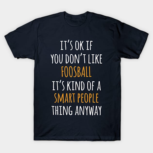 Foosball Funny Gift Idea | It's Ok If You Don't Like Foosball T-Shirt by seifou252017